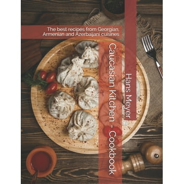 Caucasian Kitchen - Cookbook: The best recipes from Georgian, Armenian and Azerbaijani cuisines (Paperback)