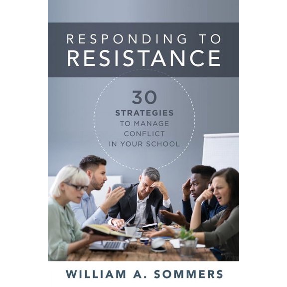 Responding to Resistance: Thirty Strategies to Manage Conflict in Your School (an Educational Leadership Guide to Conflict Management in the School Community) (Paperback)