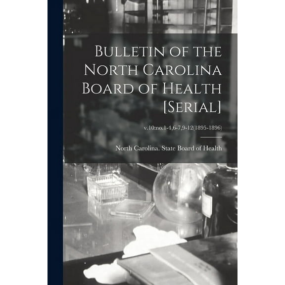 Bulletin of the North Carolina Board of Health [serial]; v.10: no.1-4,6-7,9-12(1895-1896) (Paperback)