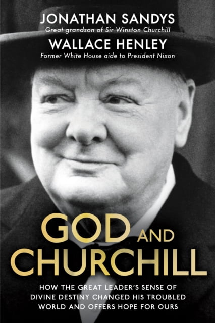 God and Churchill: How the Great Leader's Sense of Divine Destiny Changed His Troubled World and Offers Hope for Ours (Hardcover)