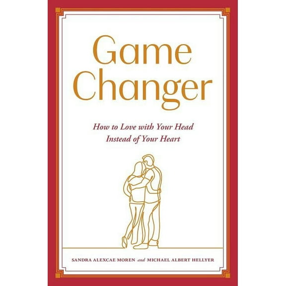 Game Changer: How to Love with Your Head Instead of Your Heart (Hardcover)
