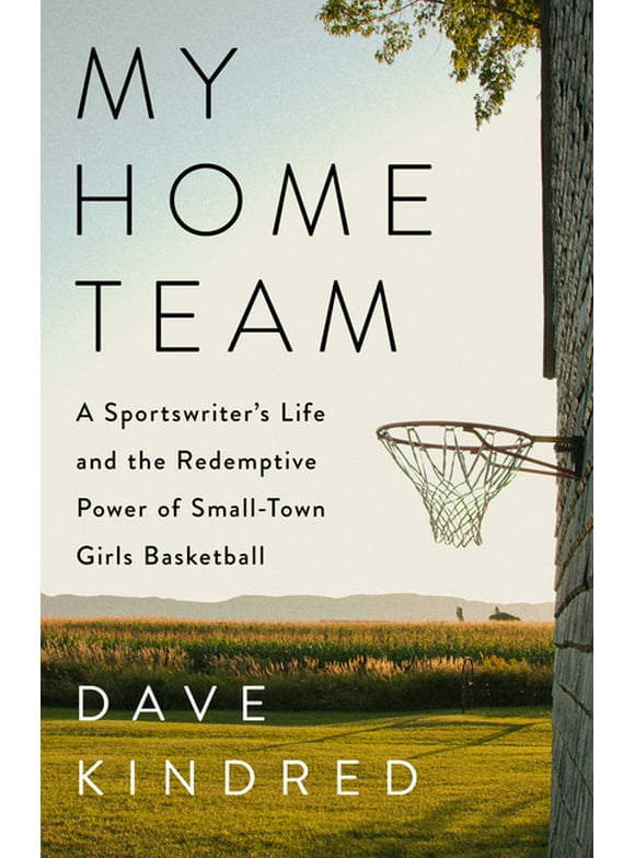My Home Team : A Sportswriter's Life and the Redemptive Power of Small-Town Girls Basketball (Hardcover)