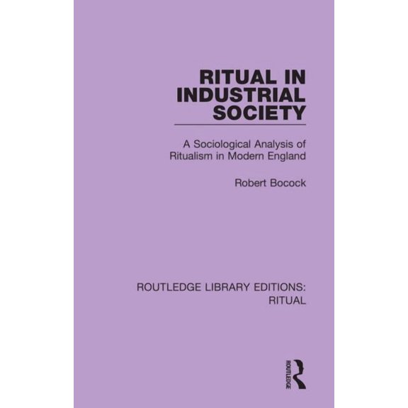 Routledge Library Editions: Ritual Ritual in Industrial Society: A Sociological Analysis of Ritualism in Modern England, (Paperback)