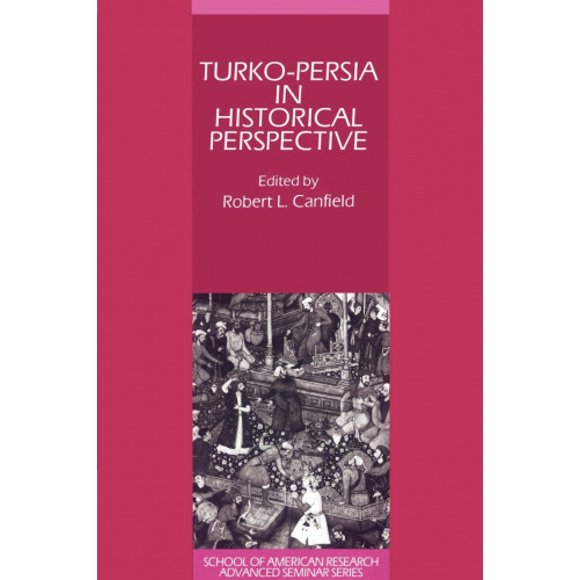 Turko-Persia in Historical Perspective (School of American Research Advanced Seminars)