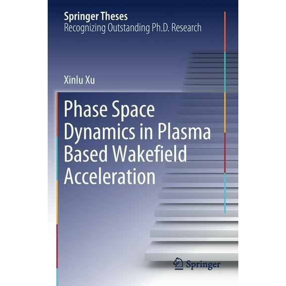 Springer Theses Phase Space Dynamics in Plasma Based Wakefield Acceleration, (Paperback)