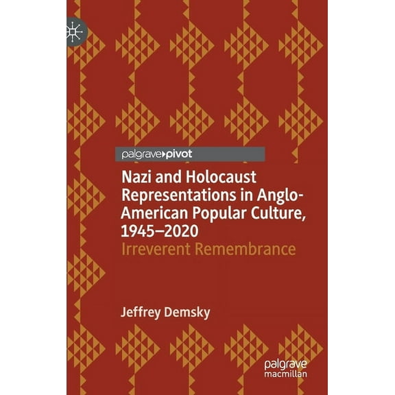 Palgrave Studies in Cultural Heritage an Nazi and Holocaust Representations in Anglo-American Popular Culture, 1945-2020: Irreverent Remembrance, (Hardcover)