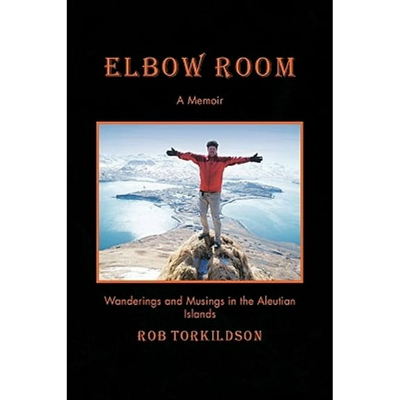 Elbow Room : Wanderings and Musings in the Aleutian Islands