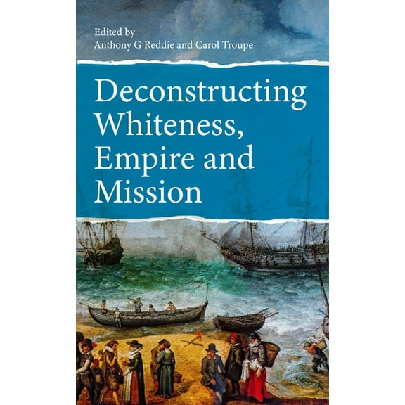 Deconstructing Whiteness, Empire and Mission, (Paperback)