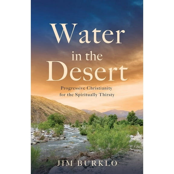 Water in the Desert: Progressive Christianity for the Spiritually Thirsty, (Paperback)