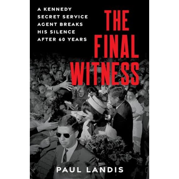 Pre-Owned The Final Witness: A Kennedy Secret Service Agent Breaks His Silence After Sixty Years (Hardcover) by Paul Landis