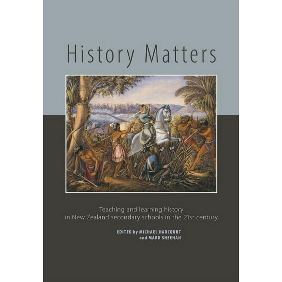 History Matters: Teaching and Learning History in New Zealand Secondary Schools in the 21st Century, (Paperback)