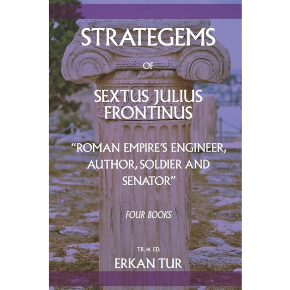 Strategems of Sextus Julius Frontinus: Roman Empire's Engineer, Author, Soldier and Senator, (Paperback)