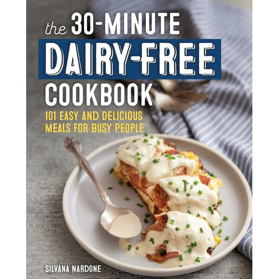 The 30-Minute Dairy-Free Cookbook : 101 Easy and Delicious Meals for Busy People (Paperback)