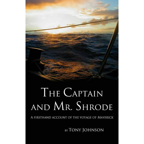 The Captain and Mr. Shrode: A firsthand account of the voyage of Maverick (Paperback) by Tony Johnson
