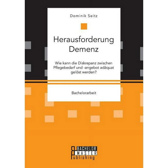 Herausforderung Demenz. Wie kann die Diskrepanz zwischen Pflegebedarf und -angebot adäquat gelöst werden? (Paperback)