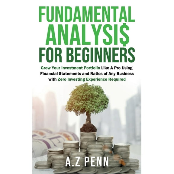 Fundamental Analysis for Beginners: Grow Your Investment Portfolio Like A Pro Using Financial Statements and Ratios of A, (Hardcover)