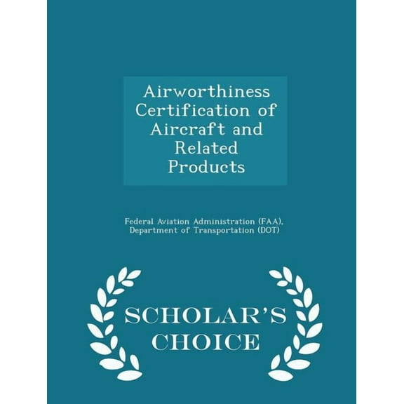 Airworthiness Certification of Aircraft and Related Products - Scholar's Choice Edition