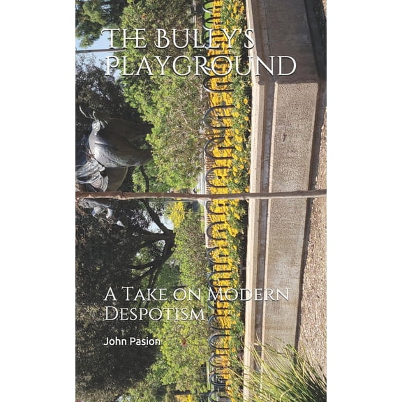 The Bully's Playground: A Take on Modern Despotism, (Paperback)