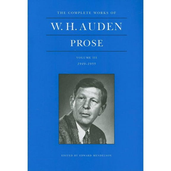 Complete Works of W. H. Auden The Complete Works of W. H. Auden: Prose, Volume III: 1949-1955, Book 3, (Hardcover)