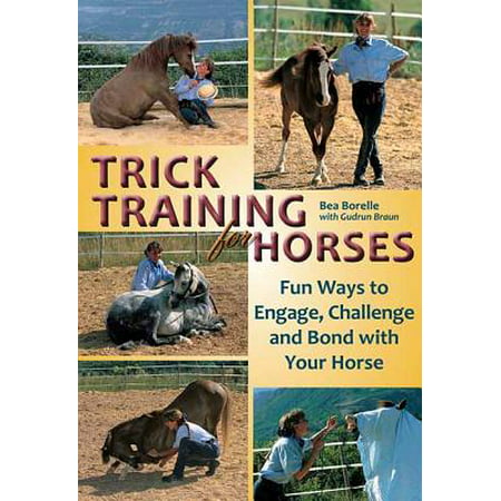 Trick Training for Horses : Fun Ways to Engage, Challenge, and Bond with Your