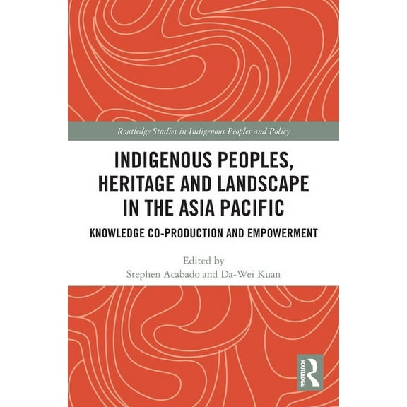 Routledge Studies in Indigenous Peoples  Indigenous Peoples, Heritage and Landscape in the Asia Pacific: Knowledge Co-Production and Empowerment, (Paperback)