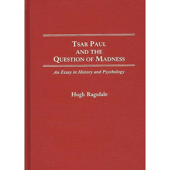 Contributions to the Study of World Hist Tsar Paul and the Question of Madness: An Essay in History and Psychology, (Hardcover)