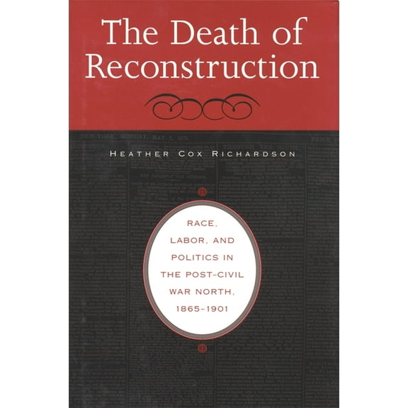 The Death of Reconstruction: Race, Labor, and Politics in the Post-Civil War North, 1865-1901, (Paperback)