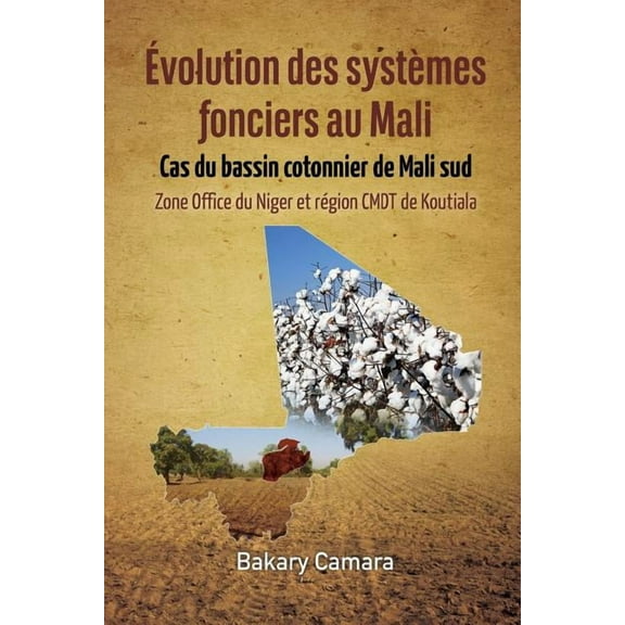 Ãvolution des systÃ¨mes fonciers au Mali: Cas du bassin cotonnier de Mali sud Zone Office du Niger et rÃ©gion CMDT de Kout, (Paperback)