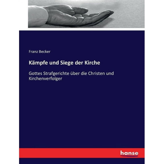 Kämpfe und Siege der Kirche: Gottes Strafgerichte über die Christen und Kirchenverfolger, (Paperback)