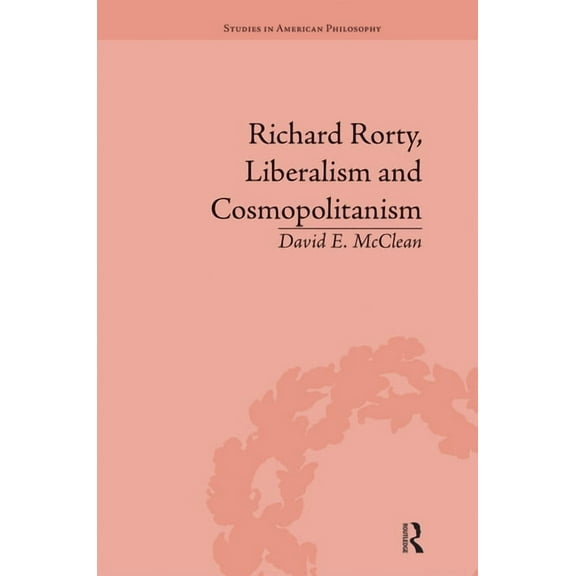 Routledge Studies in American Philosophy Richard Rorty, Liberalism and Cosmopolitanism, (Paperback)