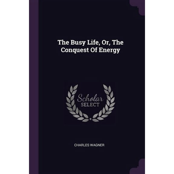 The Busy Life, Or, The Conquest Of Energy (Paperback)