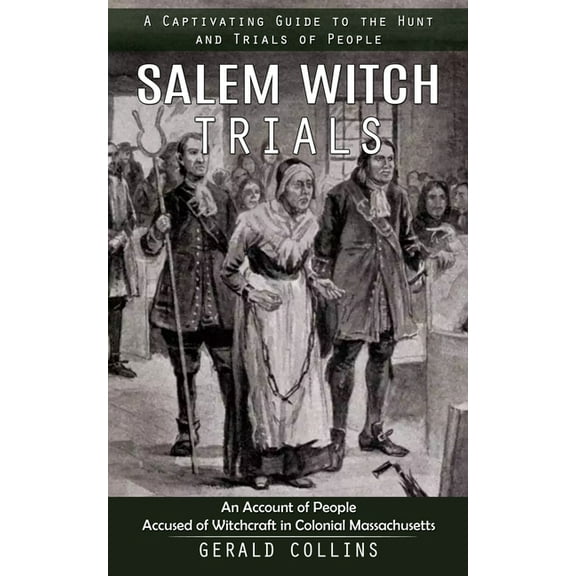 Salem Witch Trials: A Captivating Guide to the Hunt and Trials of People (An Account of People Accused of Witchcraft in , (Paperback)