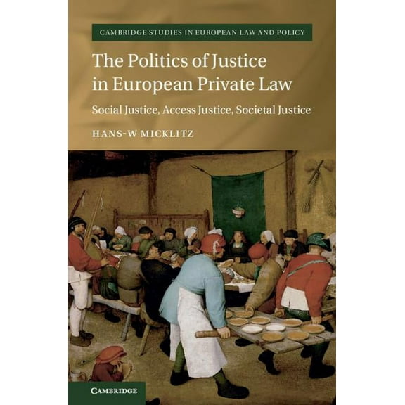Cambridge Studies in European Law and Policy: The Politics of Justice in European Private Law (Hardcover)