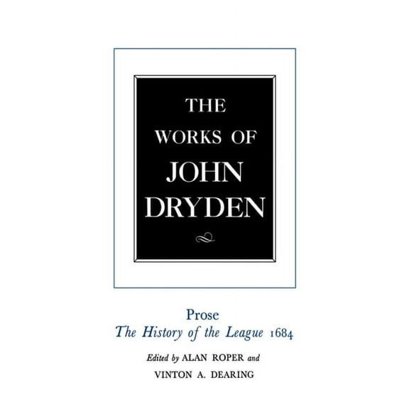 Works of John Dryden: The Works of John Dryden, Volume XVIII : Prose: The History of the League, 1684 (Series #18) (Edition 1) (Hardcover)