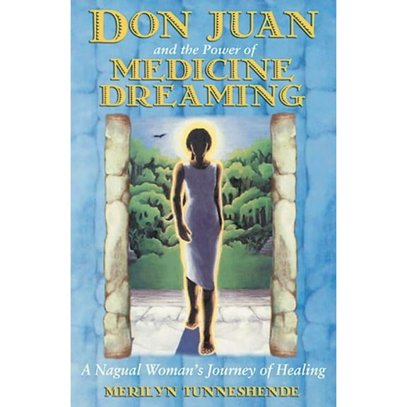 Don Juan and the Power of Medicine Dreaming: A Nagual Woman's Journey of Healing, (Paperback)