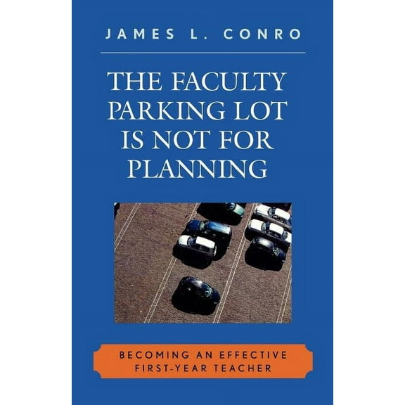The Faculty Parking Lot Is Not for Planning : Becoming an Effective First-Year Teacher (Paperback)