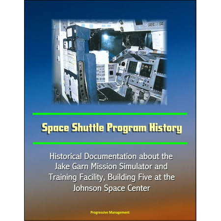 Space Shuttle Program History: Historical Documentation about the Jake Garn Mission Simulator And Training Facility, Building Five at the Johnson Space Center -