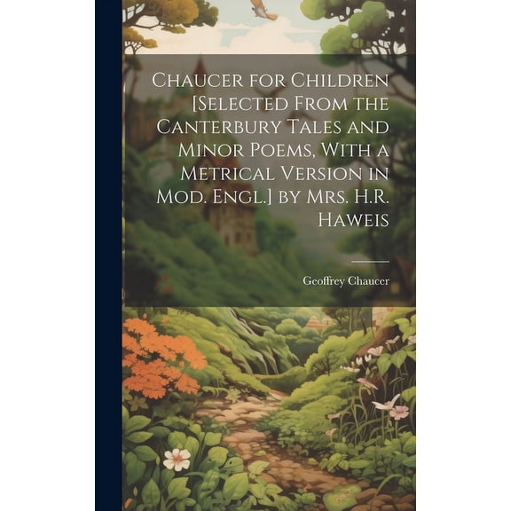 Chaucer for Children [Selected From the Canterbury Tales and Minor Poems, With a Metrical Version in Mod. Engl.] by Mrs., (Hardcover)