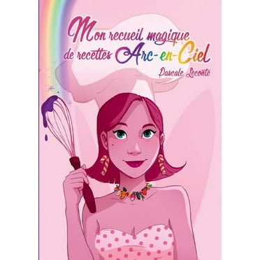 Mon recueil magique de recettes Arc-en-ciel: Ouvre une page au hasard pour savoir ta recette du jour (Paperback)