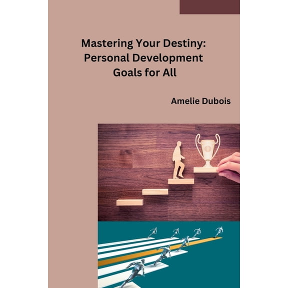 Mastering Your Destiny: Personal Development Goals for All, (Paperback)