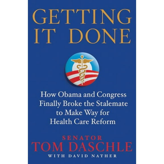Getting It Done: How Obama and Congress Finally Broke the Stalemate to Make Way for Health Care Reform, (Hardcover)
