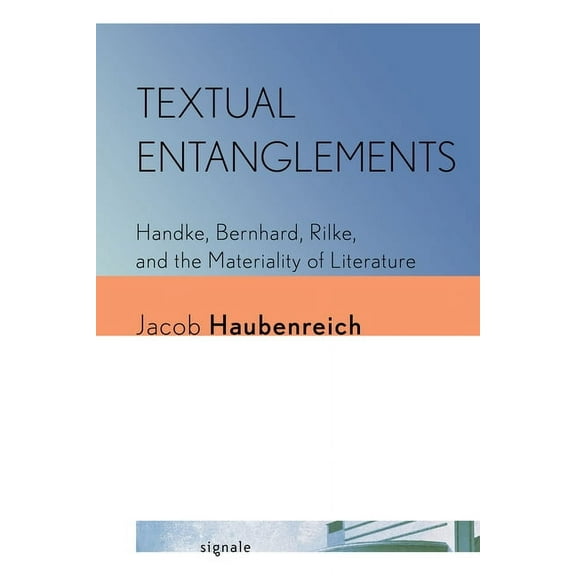 Signale: Modern German Letters, Cultures Textual Entanglements: Handke, Bernhard, Rilke, and the Materiality of Literature, (Paperback)