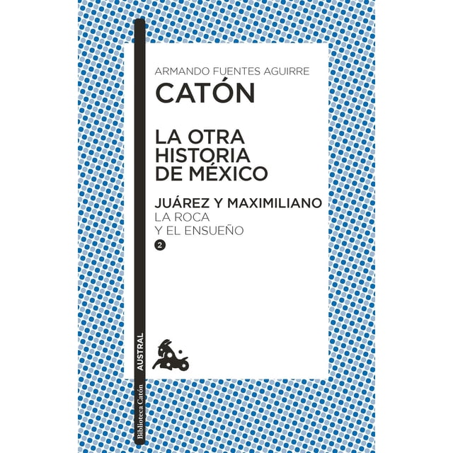 Libro La Otra Historia De Mexico. Juarez Y Maximiliano Ii Tapa Blanda, Autor Armando Fuentes Aguirre Caton, Editorial Austral Mexico AUSTRAL MEXICO 9786070799792