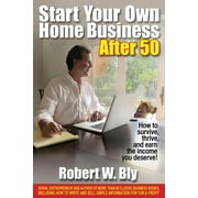 Start Your Own Home Business After 50: How to Survive, Thrive, and Earn the Income You Deserve! [Paperback - Used]