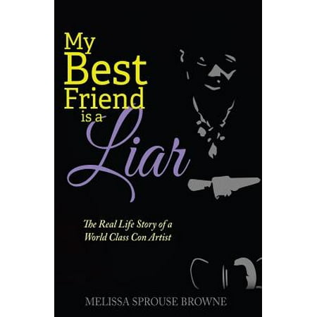 My Best Friend Is a Liar : The Real Life Story of a World Class Con (Best Pharmaceutical Companies In The World)