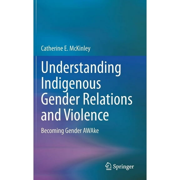 Understanding Indigenous Gender Relations and Violence: Becoming Gender Awake, (Hardcover)