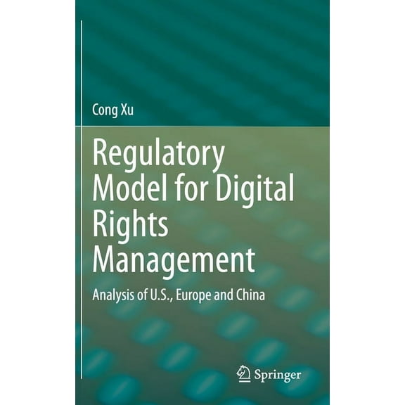 Regulatory Model for Digital Rights Management: Analysis of U.S., Europe and China, (Hardcover)