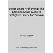 Street Smart Firefighting: The Common Sense Guide to Firefighter Safety And Survival [Paperback - Used]