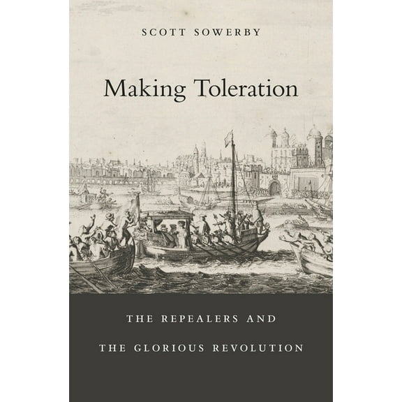 Harvard Historical Studies: Making Toleration: The Repealers and the Glorious Revolution (Hardcover)