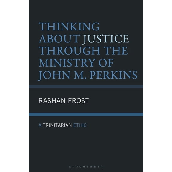 Thinking About Justice Through the Ministry of John M. Perkins: A Trinitarian Ethic, (Hardcover)